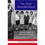 The Third Disestablishment Church, State, and American Culture, 1940-1975 by Green, Steven K., 9780190908140