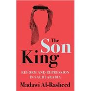 The Son King Reform and Repression in Saudi Arabia by Al-Rasheed, Madawi, 9780197558140