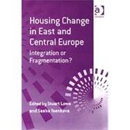 Housing Change in East and Central Europe: Integration or Fragmentation? by Lowe,Stuart, 9780754618140