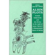 Alien Plots Female Subjectivity and the Divine in the Light of James Tiptree's 'a Momentary Taste of Being' by van der Spek, Inez, 9780853238140