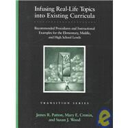 Infusing Real-Life Topics into Existing Curricula : Recommended Procedures and Instructional Examples for the Elementary, Middle, and High School Levels by Patton, James R.; Cronin, Mary E.; Wood, Susan J., 9780890798140