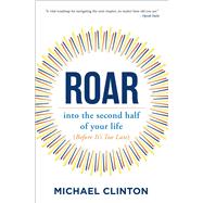 Roar into the second half of your life (before it's too late) by Clinton, Michael, 9781582708140