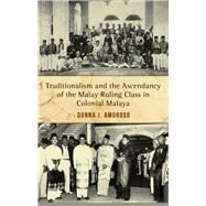 Traditionalism and the Ascendancy of the Malay Ruling Class in Malaya by Amoroso, Donna J.; Kahin, Audrey R.; Wah, Francis Loh Kok, 9789971698140