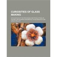 Curiosities of Glass Making by Pellatt, Apsley, 9780217198141