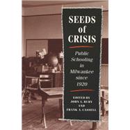 Seeds of Crisis : Public Schooling in Milwaukee since 1920 by Rury, John L.; Cassell, Frank A., 9780299138141