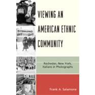 Viewing an American Ethnic Community Rochester, New York, Italians in Photographs by Salamone, Frank A., 9780761848141