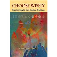 Choose Wisely: Practical Insights from Spiritual Traditions by Boelhower, Gary J., 9780809148141