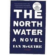 The North Water A Novel by Mcguire, Ian, 9781250118141