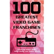 100 Greatest Video Game Franchises by Mejia, Robert; Banks, Jaime; Adams, Aubrie, 9781442278141