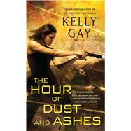 The Hour of Dust and Ashes by Gay, Kelly, 9781501128141