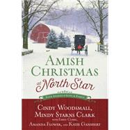 Amish Christmas at North Star Four Stories of Love and Family by Woodsmall, Cindy; Starns Clark, Mindy; Clark, Emily; Flower, Amanda; Ganshert, Katie, 9781601428141