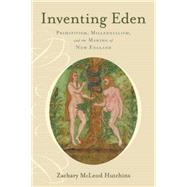 Inventing Eden Primitivism, Millennialism, and the Making of New England by Hutchins, Zachary McLeod, 9780199998142