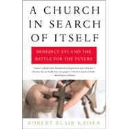 A Church in Search of Itself Benedict XVI and the Battle for the Future by KAISER, ROBERT BLAIR, 9780307278142