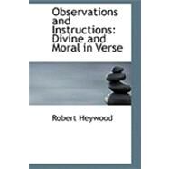 Observations and Instructions : Divine and Moral in Verse by Heywood, Robert, 9780554788142