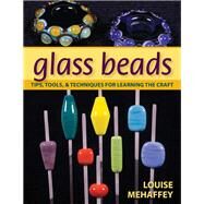 Glass Beads Tips, Tools, & Techniques for Learning the Craft by Mehaffey, Louise, 9780811708142