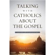 Talking With Catholics About the Gospel by Castaldo, Chris, 9780310518143