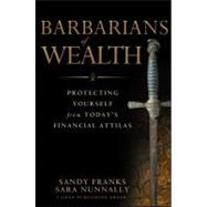Barbarians of Wealth Protecting Yourself from Today's Financial Attilas by Franks, Sandy; Nunnally, Sara, 9780470768143