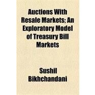 Auctions With Resale Markets: An Exploratory Model of Treasury Bill Markets by Bikhchandani, Sushil; Sloan School of Management, 9781154618143