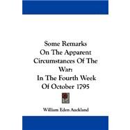 Some Remarks on the Apparent Circumstances of the War: In the Fourth Week of October 1795 by Auckland, William Eden, 9781430448143