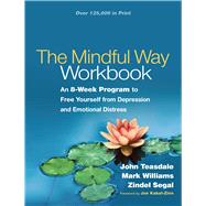 The Mindful Way Workbook An 8-Week Program to Free Yourself from Depression and Emotional Distress by Teasdale, John; Williams, Mark; Segal, Zindel; Kabat-Zinn, Jon, 9781462508143