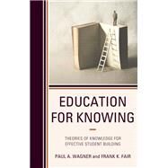 Education for Knowing Theories of Knowledge for Effective Student Building by Wagner, Paul A.; Fair, Frank K., 9781475848144