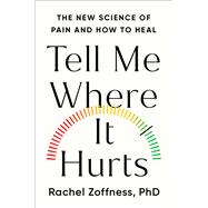 Tell Me Where It Hurts The New Science of Pain and How to Heal by Zoffness, Rachel, 9781538758144