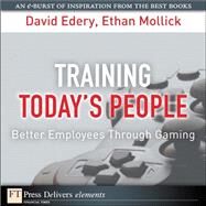 Training Today's People: Better Employees Through Gaming by Edery, David; Mollick, Ethan, 9780137038145