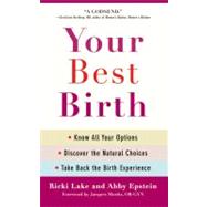Your Best Birth Know All Your Options, Discover the Natural Choices, and Take Back the Birth Experience by Lake, Ricki; Epstein, Abby; Moritz, Jacques, 9780446538145