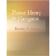Prince Henry the Navigator : The Hero of Portugal and of Modern Discovery by Beazley, C. Raymond, 9781426498145