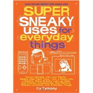 Super Sneaky Uses for Everyday Things Power Devices with Your Plants, Modify High-Tech Toys, Turn a Penny into a Battery, and More by Tymony, Cy, 9781449408145