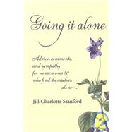 Going It Alone : Advice, Comments, and Sympathy for Women over Fifty Who Find Themselves Alone by Stanford, Jill Charlotte; Bothner-by, Anne Sigrun; Everson, Michael (CON), 9781904808145