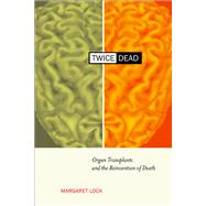Twice Dead: Organ Transplants and the Reinvention of Death by Lock, Margaret, 9780520228146