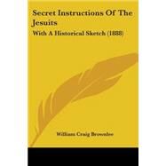 Secret Instructions of the Jesuits : With A Historical Sketch (1888) by Brownlee, William Craig, 9781104328146