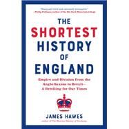 The Shortest History of England Empire and Division from the Anglo-Saxons to Brexit - A Retelling for Our Times by Hawes, James, 9781615198146