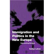 Immigration and Politics in the New Europe: Reinventing Borders by Gallya Lahav, 9780521828147