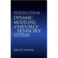 Introduction to Dynamic Modeling of Neuro-Sensory Systems by Northrop; Robert B., 9780849308147