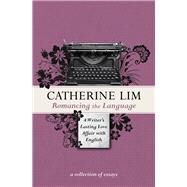 Romancing the Language A Writers Lasting Love Affair with English by Lim, Catherine, 9789814828147