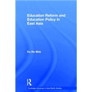 Education Reform and Education Policy in East Asia by Mok; Ka Ho, 9780415368148