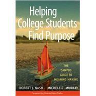 Helping College Students Find Purpose : The Campus Guide to Meaning-Making by Nash, Robert J.; Murray, Michele C.; Parks, Sharon Daloz, 9780470408148