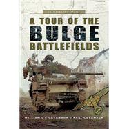 A Tour of the Bulge Battlefield by Cavanagh, William C. C.; Cavanagh, Karl, 9781473828148