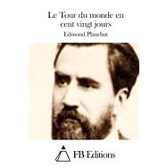 Le Tour Du Monde En Cent Vingt Jours by Plauchut, Edmond; FB Editions, 9781508708148