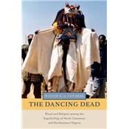 The Dancing Dead Ritual and Religion among the Kapsiki/Higi of North Cameroon and Northeastern Nigeria by van Beek, Walter E. A., 9780199858149