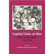 Capital Cities at War: Paris, London, Berlin 1914–1919 by Jay Winter , Jean-Louis Robert, 9780521668149