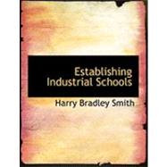 Establishing Industrial Schools by Smith, Harry Bradley, 9780554958149