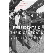 Presidents and Their Generals by Moten, Matthew, 9780674058149