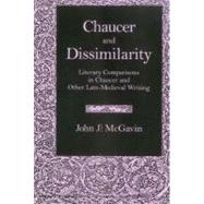 Chaucer & Dissimilarity Literary Comparisons in Chaucer and Other Late-Medieval Writing by McGavin, John J., 9780838638149