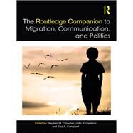 The Routledge Companion to Migration, Communication, and Politics by Croucher; Stephen M., 9781138058149