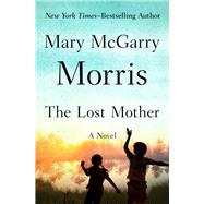 The Lost Mother A Novel by Morris, Mary McGarry, 9781504048149