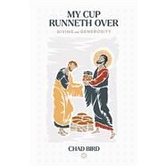 My Cup Runneth Over Giving and Generosity by Bird, Chad, 9781956658149