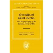 Goscelin of Saint-Bertin The Hagiography of the Female Saints of Ely by Love, Rosalind C., 9780198208150